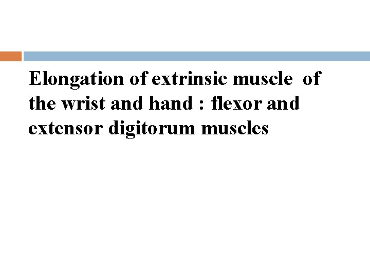 Elongation of extrinsic muscle of the wrist and hand : flexor and extensor digitorum