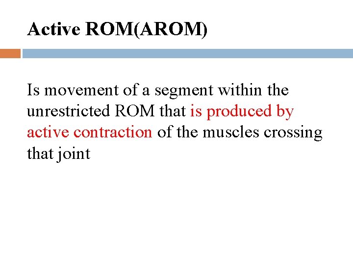 Active ROM(AROM) Is movement of a segment within the unrestricted ROM that is produced