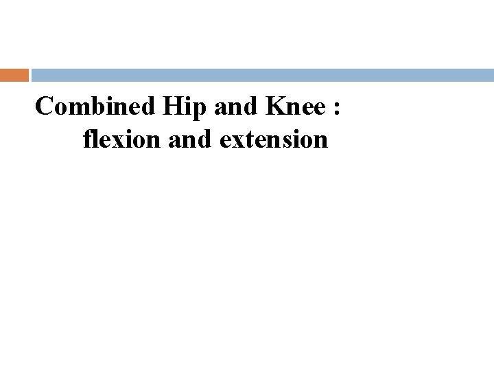 Combined Hip and Knee : flexion and extension 