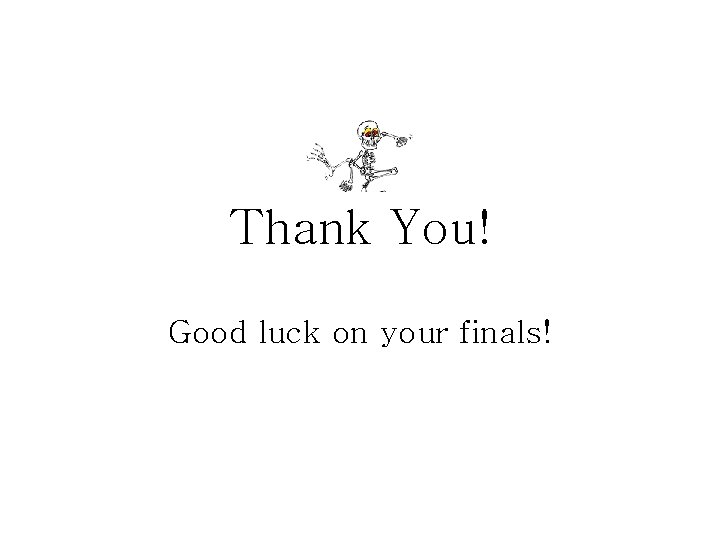 Thank You! Good luck on your finals! 