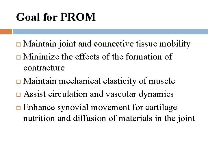 Goal for PROM Maintain joint and connective tissue mobility Minimize the effects of the