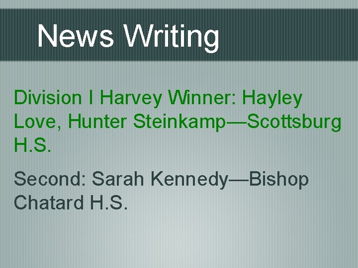 News Writing Division I Harvey Winner: Hayley Love, Hunter Steinkamp—Scottsburg H. S. Second: Sarah