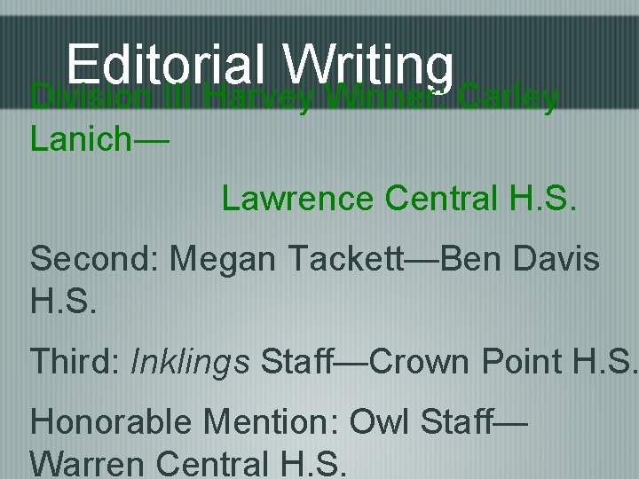 Editorial Writing Division III Harvey Winner: Carley Lanich— Lawrence Central H. S. Second: Megan