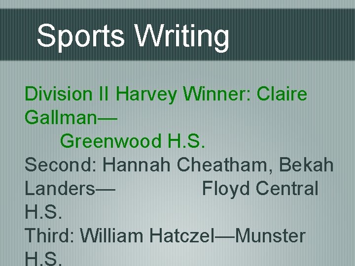 Sports Writing Division II Harvey Winner: Claire Gallman— Greenwood H. S. Second: Hannah Cheatham,