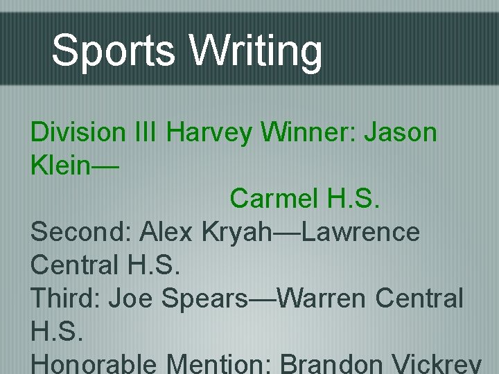 Sports Writing Division III Harvey Winner: Jason Klein— Carmel H. S. Second: Alex Kryah—Lawrence