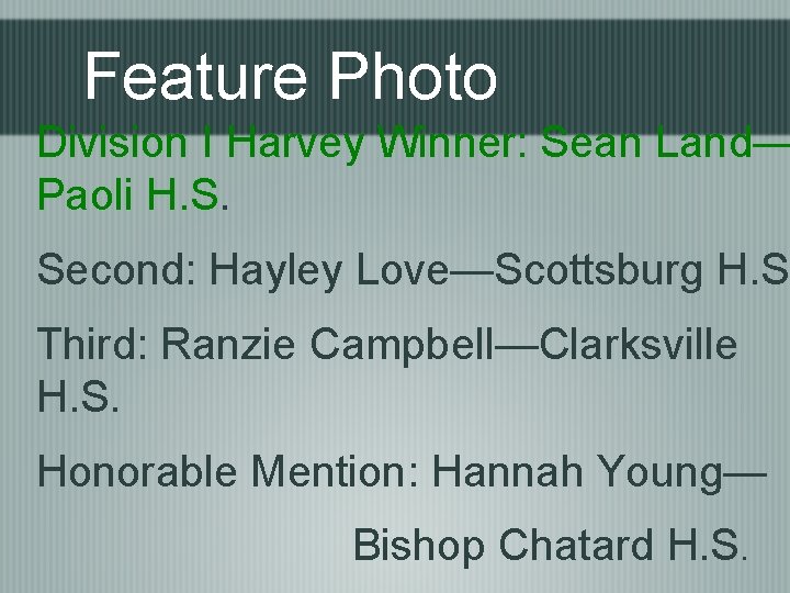 Feature Photo Division I Harvey Winner: Sean Land— Paoli H. S. Second: Hayley Love—Scottsburg