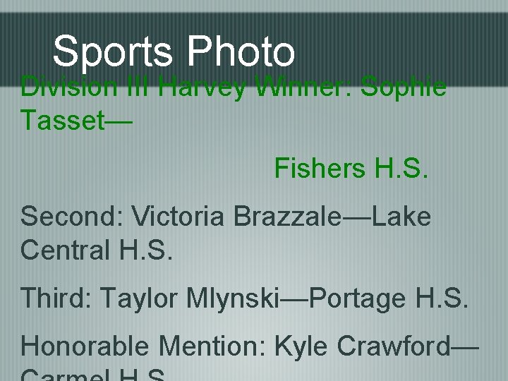 Sports Photo Division III Harvey Winner: Sophie Tasset— Fishers H. S. Second: Victoria Brazzale—Lake