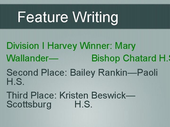 Feature Writing Division I Harvey Winner: Mary Wallander— Bishop Chatard H. S Second Place: