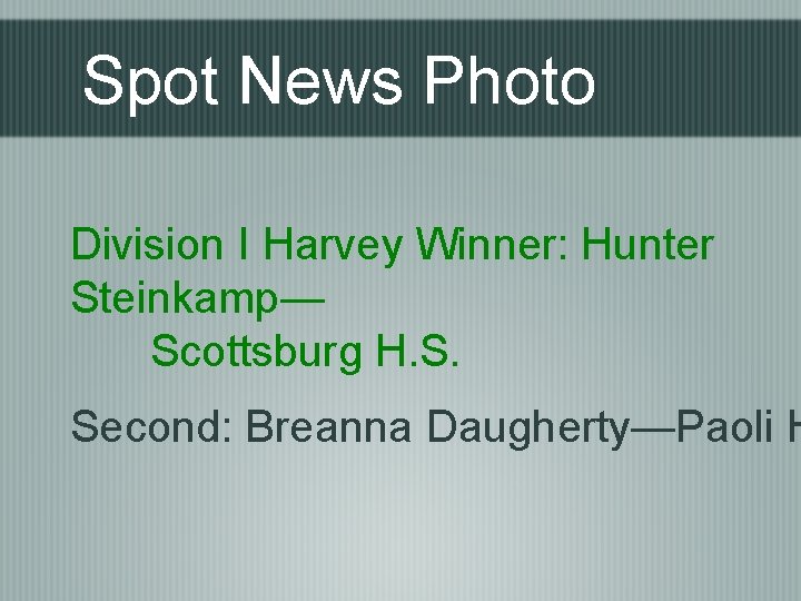 Spot News Photo Division I Harvey Winner: Hunter Steinkamp— Scottsburg H. S. Second: Breanna