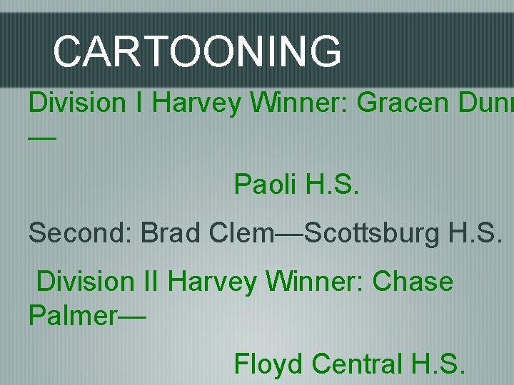 CARTOONING Division I Harvey Winner: Gracen Dunn — Paoli H. S. Second: Brad Clem—Scottsburg