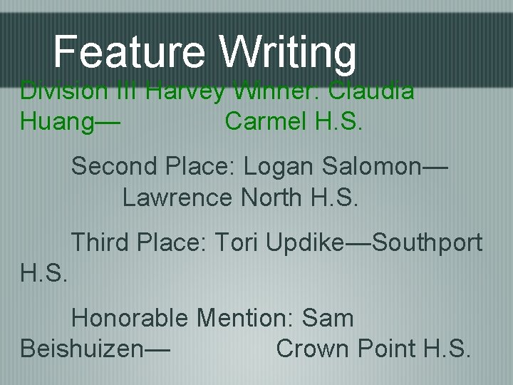 Feature Writing Division III Harvey Winner: Claudia Huang— Carmel H. S. Second Place: Logan