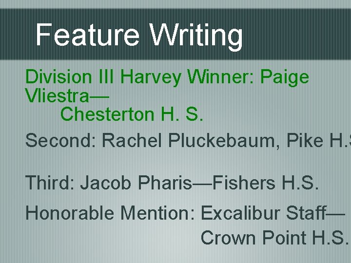 Feature Writing Division III Harvey Winner: Paige Vliestra— Chesterton H. S. Second: Rachel Pluckebaum,