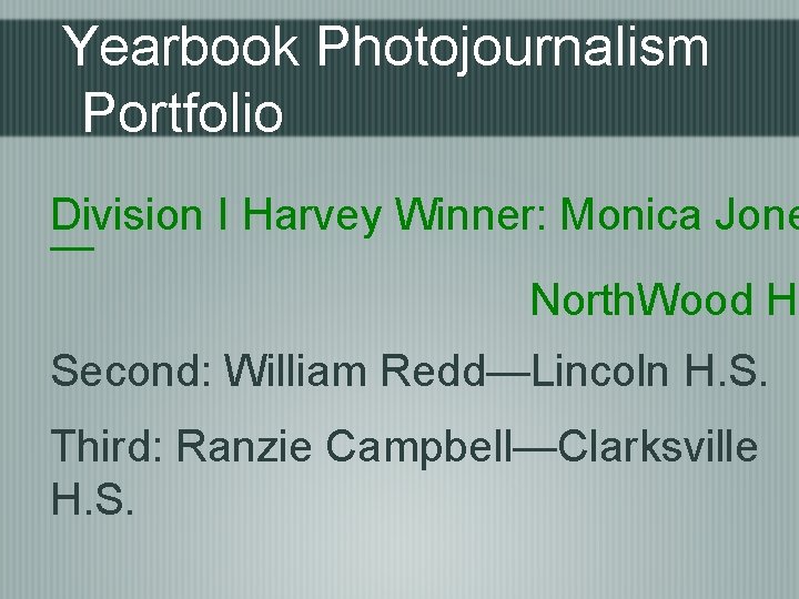 Yearbook Photojournalism Portfolio Division I Harvey Winner: Monica Jone — North. Wood H. Second: