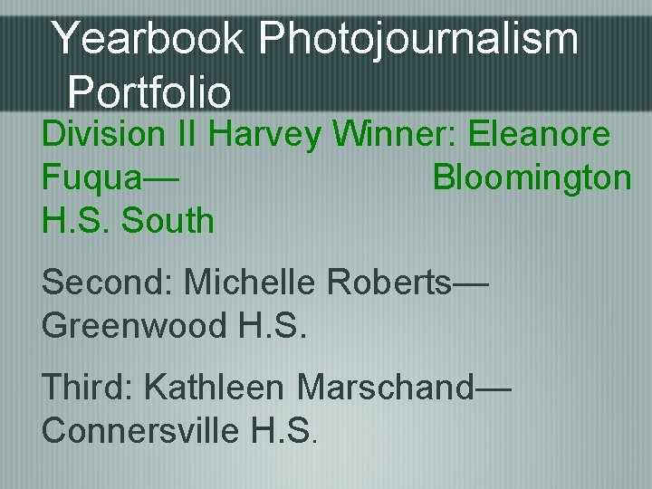 Yearbook Photojournalism Portfolio Division II Harvey Winner: Eleanore Fuqua— Bloomington H. S. South Second: