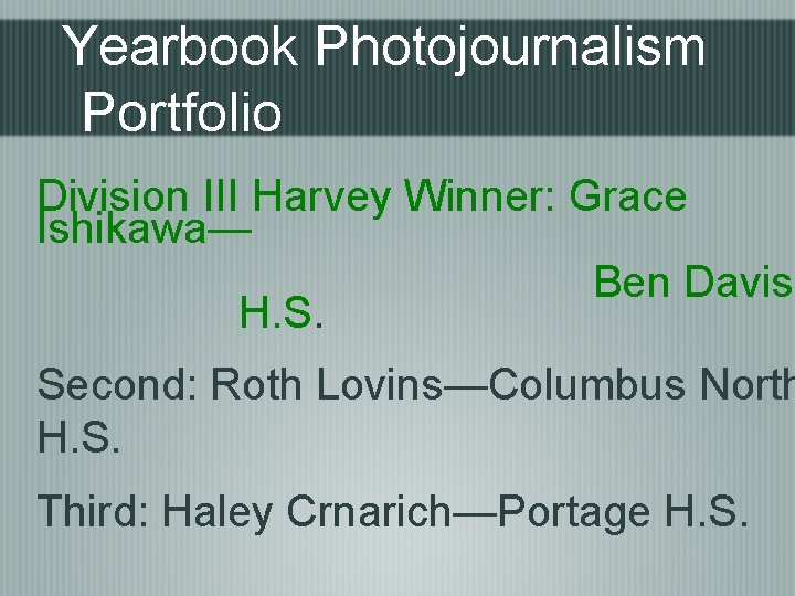 Yearbook Photojournalism Portfolio Division III Harvey Winner: Grace Ishikawa— Ben Davis H. S. Second: