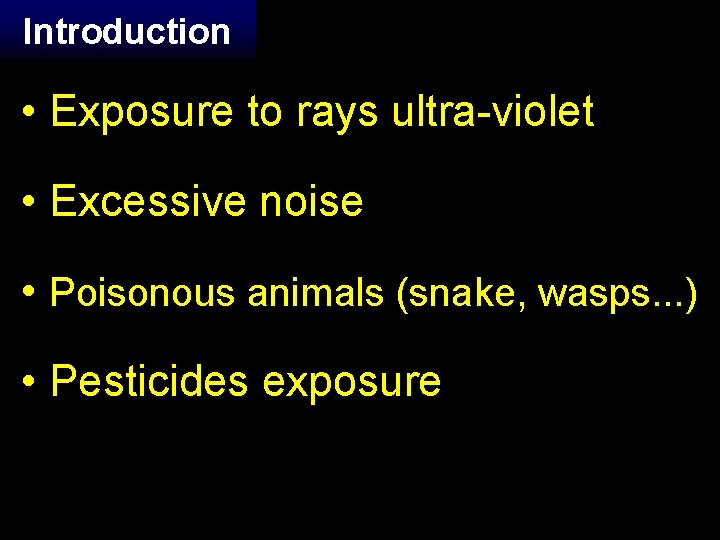 Introduction • Exposure to rays ultra-violet • Excessive noise • Poisonous animals (snake, wasps.