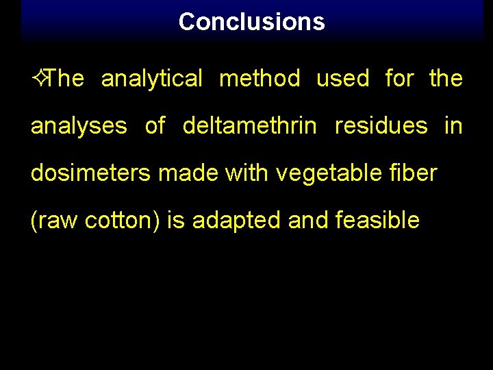 Conclusions The analytical method used for the analyses of deltamethrin residues in dosimeters made