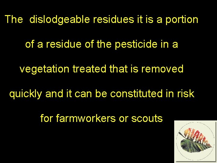 The dislodgeable residues it is a portion of a residue of the pesticide in
