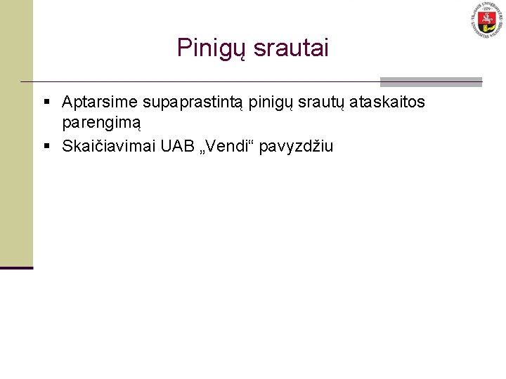 Pinigų srautai § Aptarsime supaprastintą pinigų srautų ataskaitos parengimą § Skaičiavimai UAB „Vendi“ pavyzdžiu