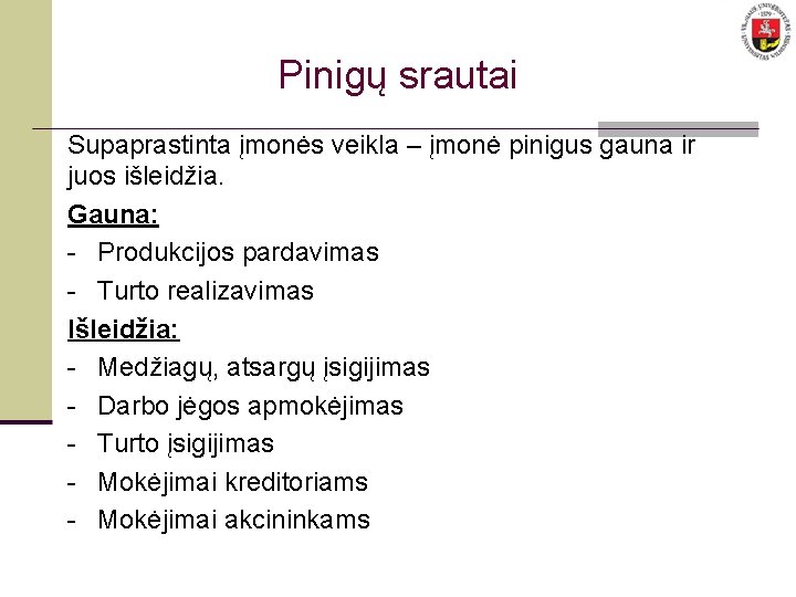 Pinigų srautai Supaprastinta įmonės veikla – įmonė pinigus gauna ir juos išleidžia. Gauna: -