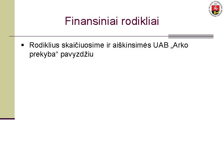 Finansiniai rodikliai § Rodiklius skaičiuosime ir aiškinsimės UAB „Arko prekyba“ pavyzdžiu 