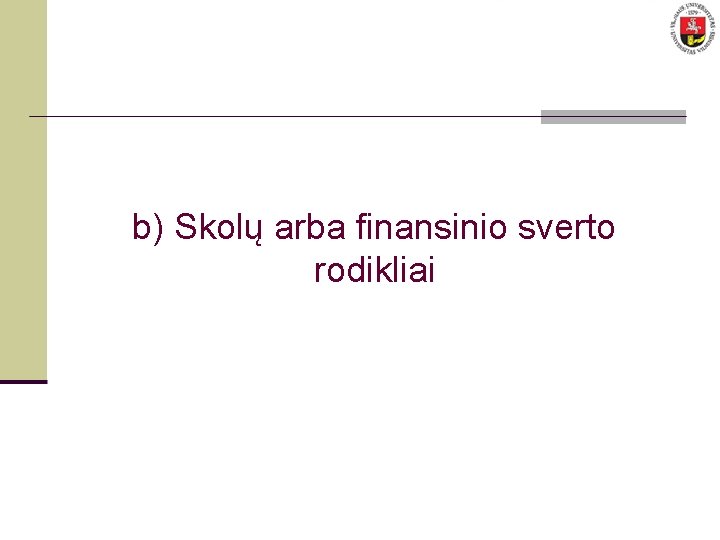 b) Skolų arba finansinio sverto rodikliai 