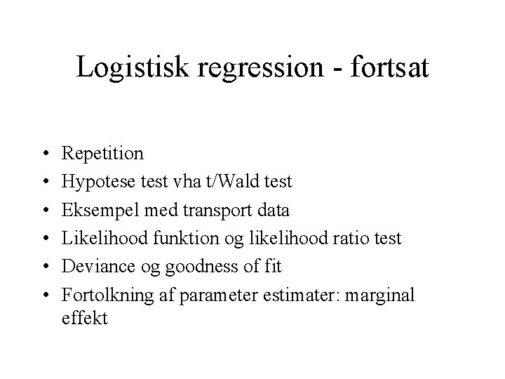 Logistisk regression - fortsat • • • Repetition Hypotese test vha t/Wald test Eksempel