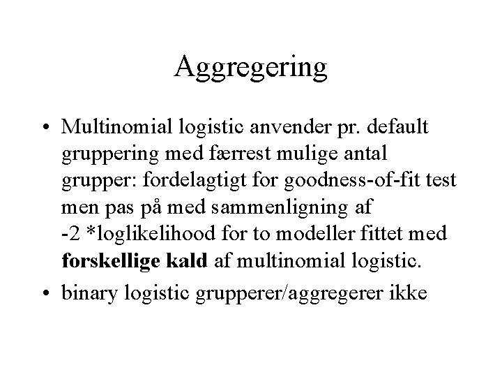 Aggregering • Multinomial logistic anvender pr. default gruppering med færrest mulige antal grupper: fordelagtigt