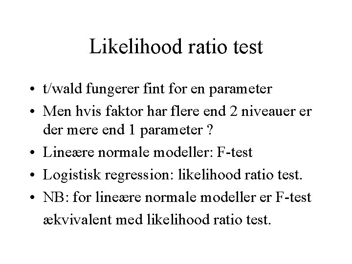 Likelihood ratio test • t/wald fungerer fint for en parameter • Men hvis faktor