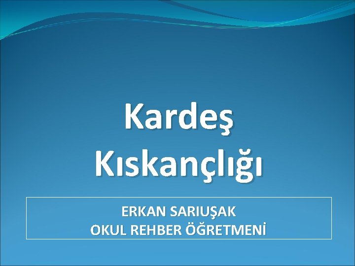 Kardeş Kıskançlığı ERKAN SARIUŞAK OKUL REHBER ÖĞRETMENİ 