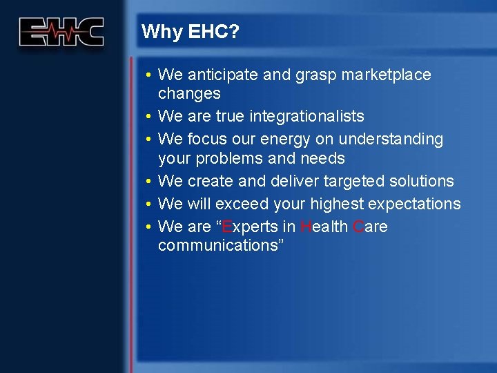Why EHC? • We anticipate and grasp marketplace changes • We are true integrationalists