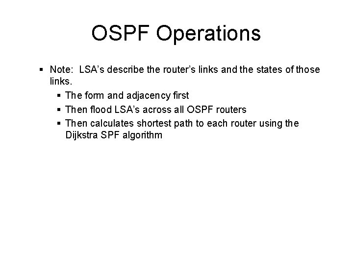 OSPF Operations § Note: LSA’s describe the router’s links and the states of those OSPF Operations § Note: LSA’s describe the router’s links and the states of those