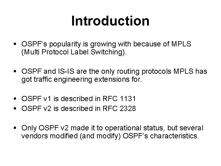 Introduction § OSPF’s popularity is growing with because of MPLS (Multi Protocol Label Switching). Introduction § OSPF’s popularity is growing with because of MPLS (Multi Protocol Label Switching).
