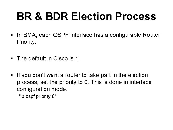 BR & BDR Election Process § In BMA, each OSPF interface has a configurable BR & BDR Election Process § In BMA, each OSPF interface has a configurable