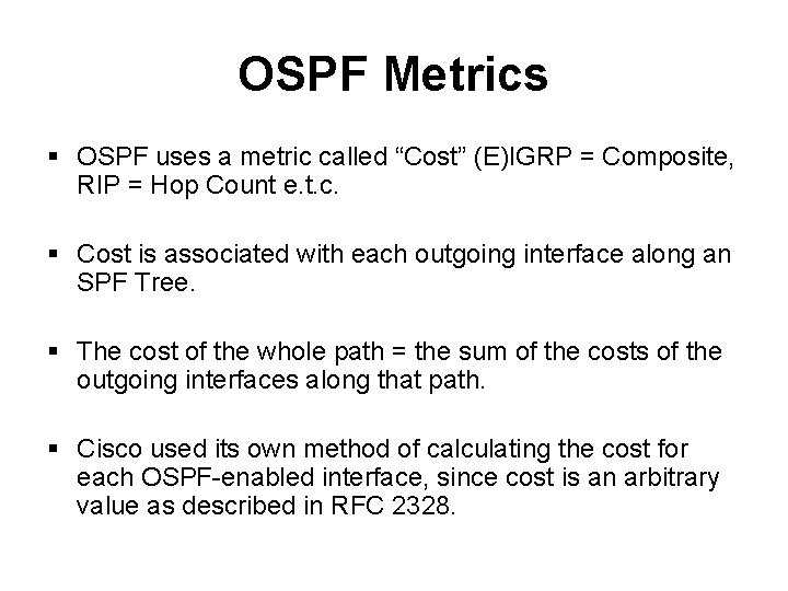 OSPF Metrics § OSPF uses a metric called “Cost” (E)IGRP = Composite, RIP = OSPF Metrics § OSPF uses a metric called “Cost” (E)IGRP = Composite, RIP =