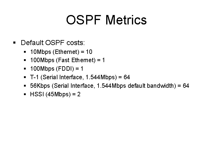 OSPF Metrics § Default OSPF costs: § § § 10 Mbps (Ethernet) = 10 OSPF Metrics § Default OSPF costs: § § § 10 Mbps (Ethernet) = 10