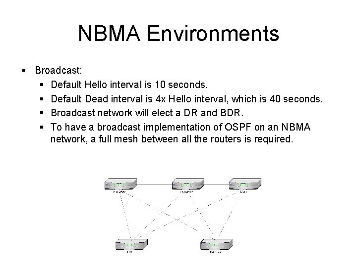 NBMA Environments § Broadcast: § Default Hello interval is 10 seconds. § Default Dead NBMA Environments § Broadcast: § Default Hello interval is 10 seconds. § Default Dead