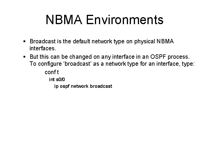NBMA Environments § Broadcast is the default network type on physical NBMA interfaces. § NBMA Environments § Broadcast is the default network type on physical NBMA interfaces. §
