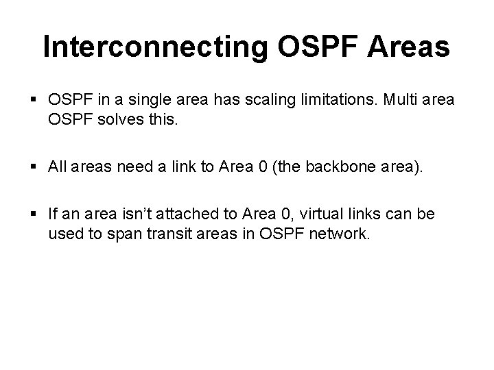 Interconnecting OSPF Areas § OSPF in a single area has scaling limitations. Multi area Interconnecting OSPF Areas § OSPF in a single area has scaling limitations. Multi area