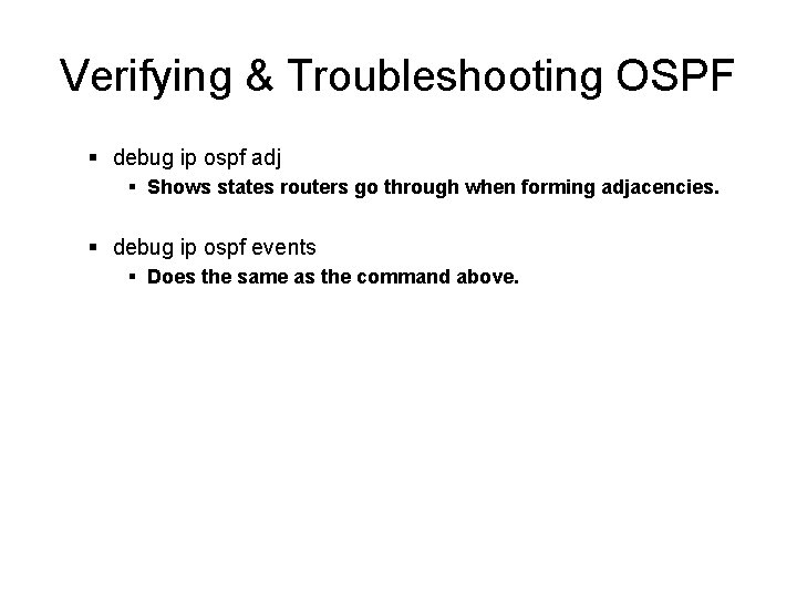 Verifying & Troubleshooting OSPF § debug ip ospf adj § Shows states routers go Verifying & Troubleshooting OSPF § debug ip ospf adj § Shows states routers go