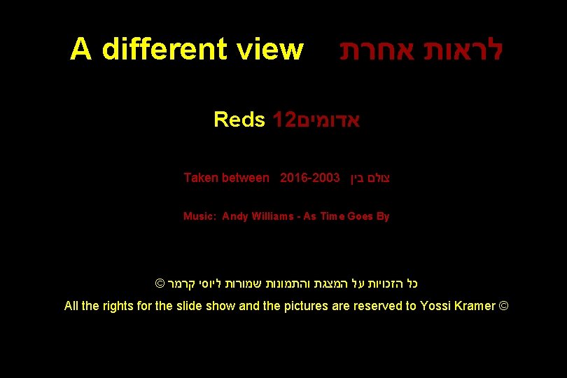 A different view לראות אחרת Reds 12 אדומים Taken between 2016 -2003 צולם בין