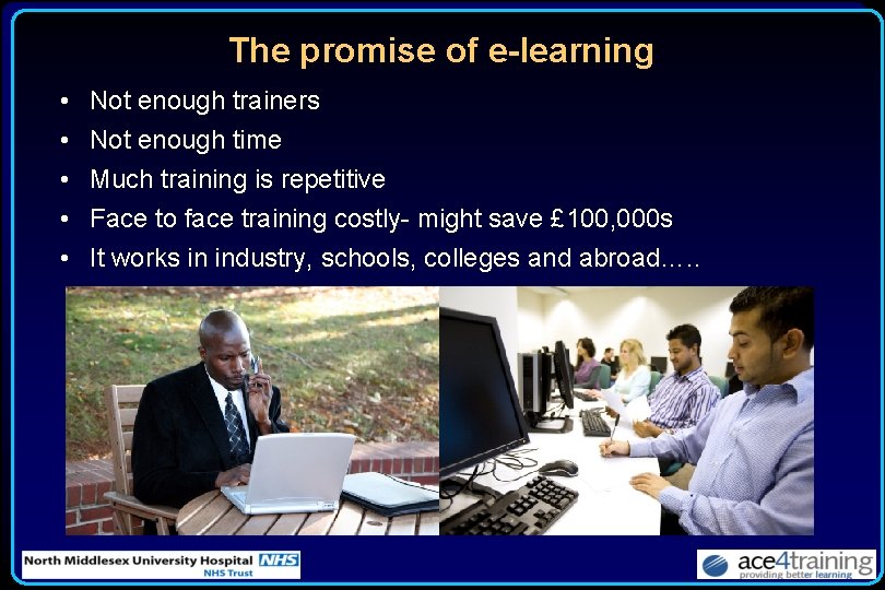 The promise of e-learning • • • Not enough trainers Not enough time Much