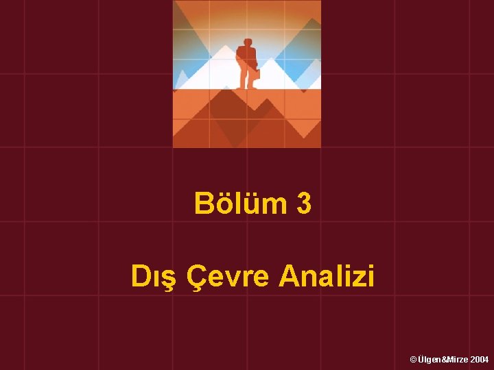 Bölüm 3 Dış Çevre Analizi © Ülgen&Mirze 2004 