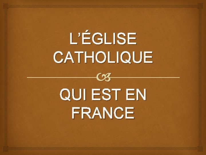 L’ÉGLISE CATHOLIQUE QUI EST EN FRANCE 