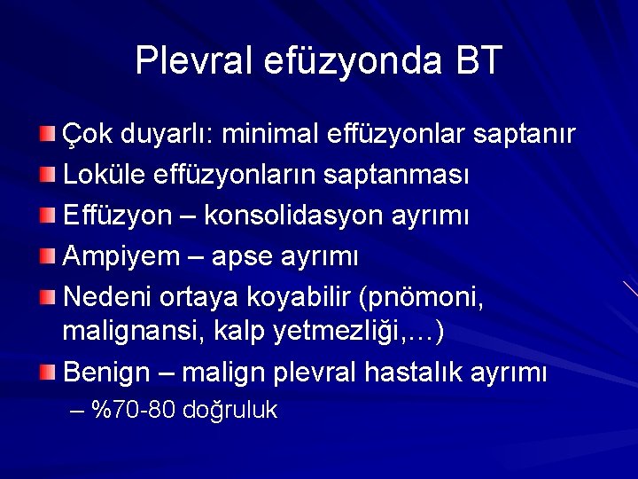 Plevral efüzyonda BT Çok duyarlı: minimal effüzyonlar saptanır Loküle effüzyonların saptanması Effüzyon – konsolidasyon