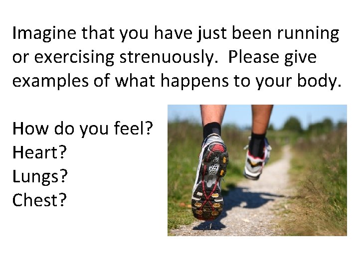 Imagine that you have just been running or exercising strenuously. Please give examples of