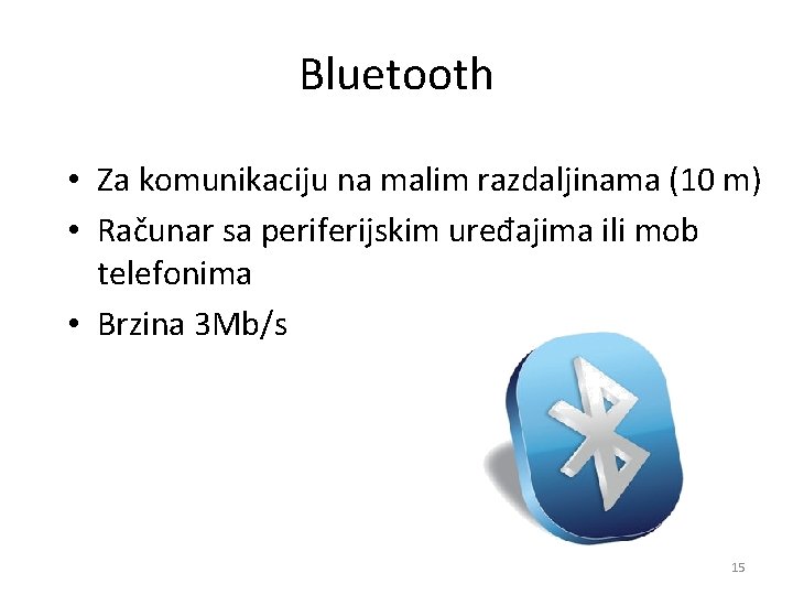 Bluetooth • Za komunikaciju na malim razdaljinama (10 m) • Računar sa periferijskim uređajima