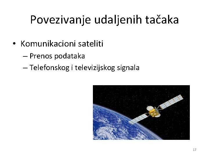 Povezivanje udaljenih tačaka • Komunikacioni sateliti – Prenos podataka – Telefonskog i televizijskog signala