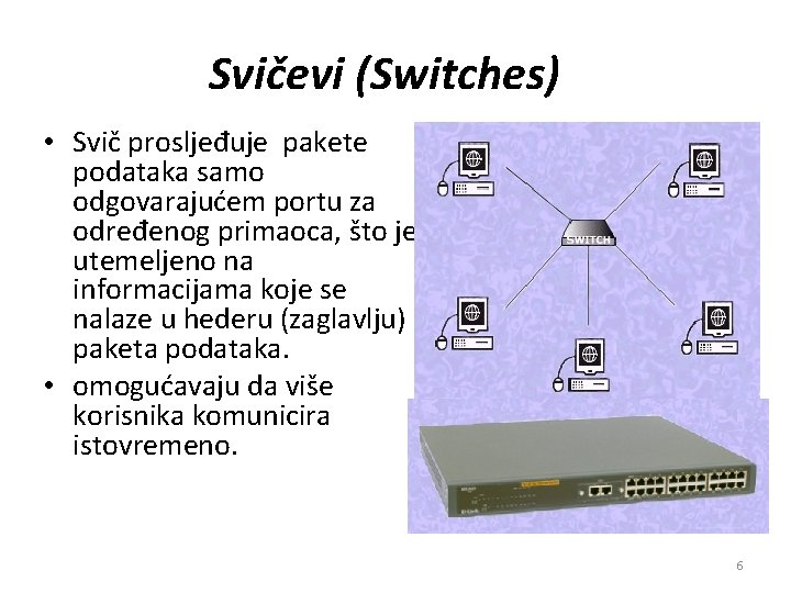 Svičevi (Switches) • Svič prosljeđuje pakete podataka samo odgovarajućem portu za određenog primaoca, što