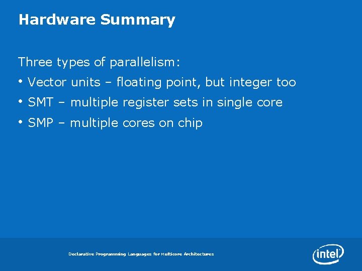Hardware Summary Three types of parallelism: • Vector units – floating point, but integer
